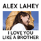 I Love You Like A Brother - Alex Lahey (Alexandria Lahey)
