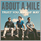 Trust You All The Way - About A Mile