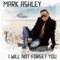 I Will Not Forget You - Mark Ashley (Ashley, Mark Karsten)