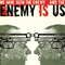 We Have Seen The Enemy...And The Enemy Is Us - Enemy Is Us