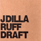 Ruff Draft - J-Dilla (J Dilla / Jay Dee / James Dewitt Yancey)