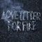 Love Letter For Fire (Split)