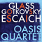 Glass, Gotkovsky, Escaich - Oasis Quartet