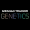 Genetics (Single) - Meghan Trainor (Meghan Elizabeth Trainor)