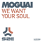 We Want Your Soul - Moguai (André Tegeler,  DJ Moguai, M., Mogui, Moguia, Mogwai (Deu), Mooguai)