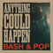 Anything Could Happen - Bash & Pop