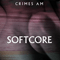 Softcore - Crimes AM