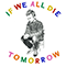 If We All Die Tomorrow (Single)